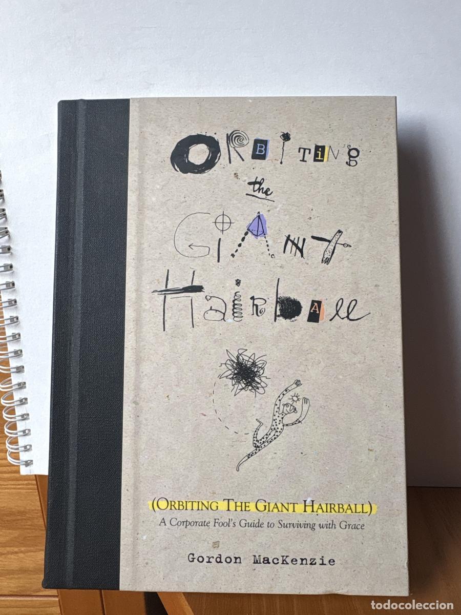 Libros: ORBITING THE GIANT HAIRBALL. A CORPORATE FOOL'S GUIDE TO SURVIVING WITH GRACE - GORDON MACKENZIE TDK