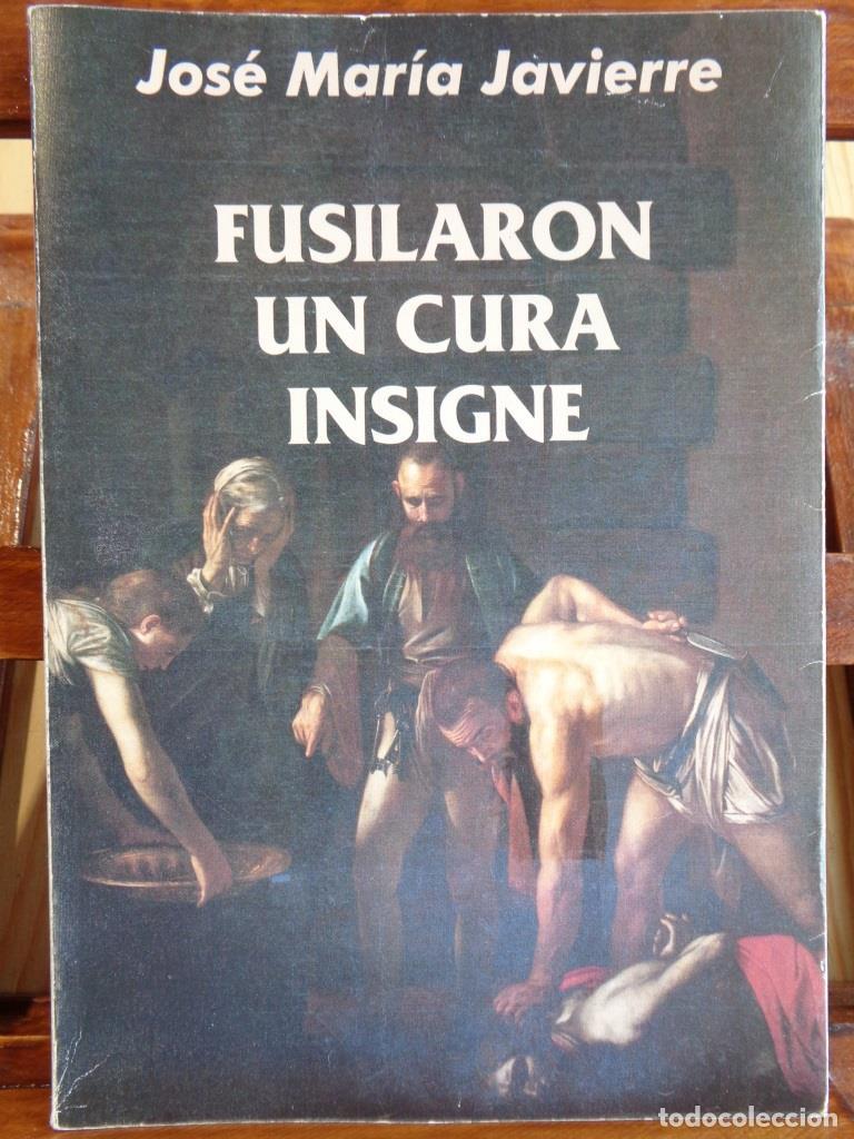 Libros: FUSILARON UN CURA INSIGNE. Biograf&iacute;a de Pedro Ruiz de los Pa&ntilde;os. - JOS&Eacute; MAR&Iacute;A JAVIERRE