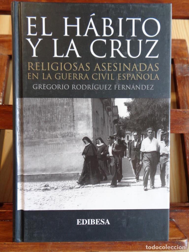 Libros: EL H&Aacute;BITO Y LA CRUZ. Religiosas asesinadas en la Guerra Civil espa&ntilde;ola. - GREGORIO RODR&Iacute;GUEZ FERN&Aacute;ND