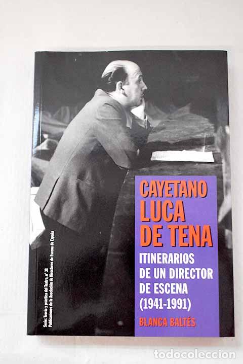 Libros: Cayetano Luca de Tena: itinerarios de un director de escena (1941-1991).- Balt&eacute;s, Blanca