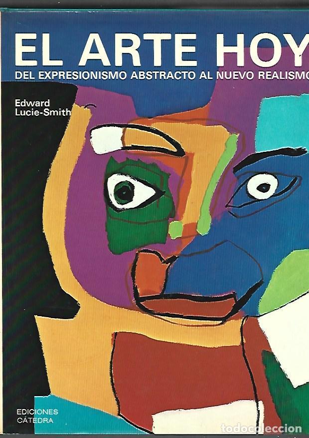 Libros: ARTE HOY - EL. DEL EXPRESIONISMO ABSTRACTO AL NUEVO REALISMO - LUCIE-SMITH, EDWARD