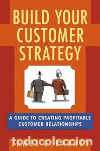 Libros: Build Your Customer Strategy: A Guide to Creating Profitable Customer Relationships - Barnes, James - Foto 1