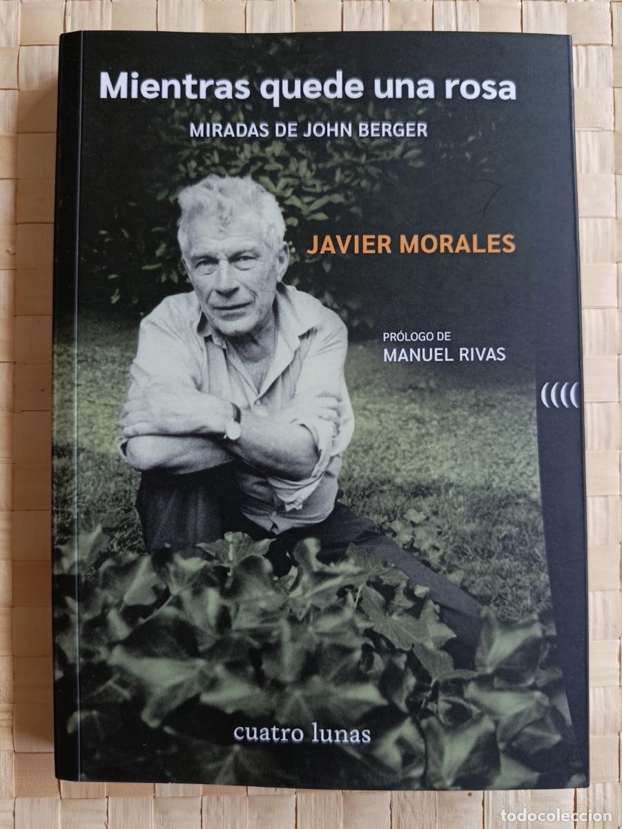 Livres: MIENTRAS QUEDE UNA ROSA, MIRADAS CON JOHN BERGER / JAVIER MORALES