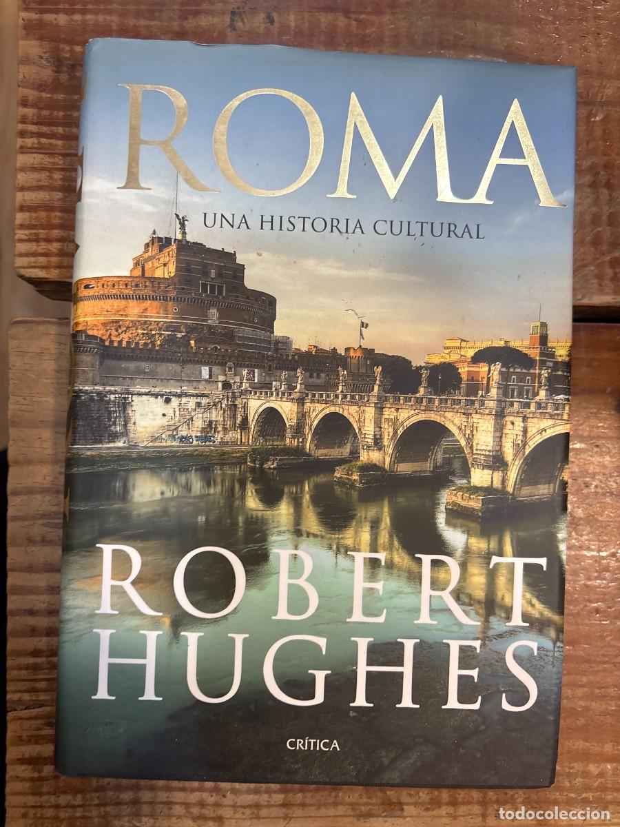 Libros: Roma: Una historia cultural Hughes, Robert Idioma: Espa&ntilde;ol Editorial: Editorial Cr&iacute;tica, 2011 ISB