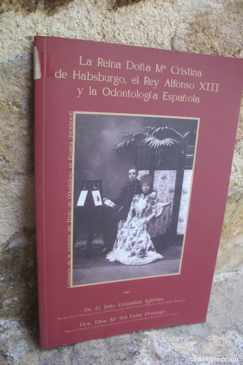 Libros: LA REINA DO&Ntilde;A M&ordf; CRISTINA DE HABSBURGO, EL REY ALFONSO XIII Y LA ODONTOLOGIA ESPA&Ntilde;OLA JULIO GONZALEZ