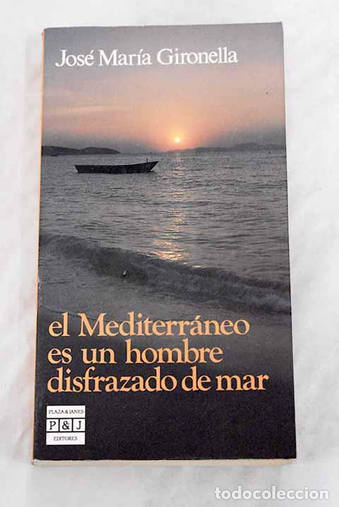 Libros: El Mediterr&aacute;neo es un hombre disfrazado de mar.- Gironella, Jos&eacute; Mar&iacute;a