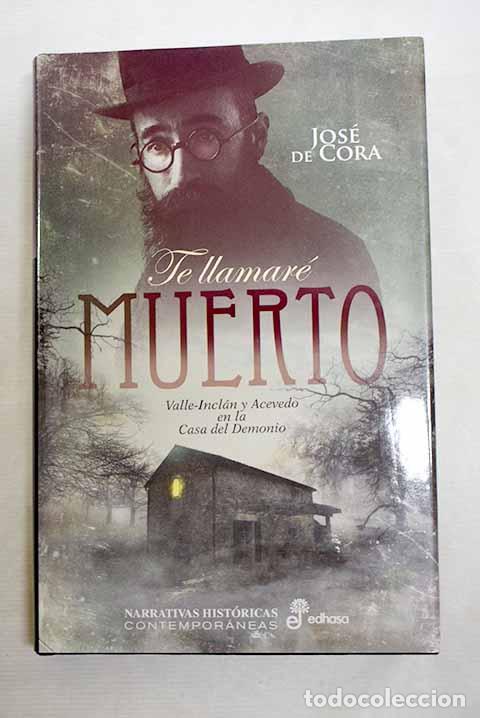 Libros: Te llamar&eacute; muerto: Valle-Incl&aacute;n y Acevedo en la Casa del Demonio.- Cora, Jos&eacute; de
