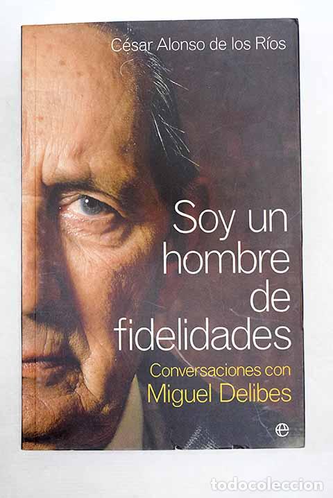 Libros: Soy un hombre de fidelidades: conversaciones con Miguel Delibes.- Delibes, Miguel