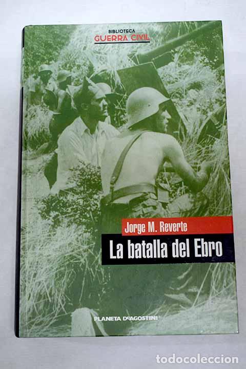 Libros: La Batalla del Ebro: Reverte, Jorge M..- Reverte, Jorge M.