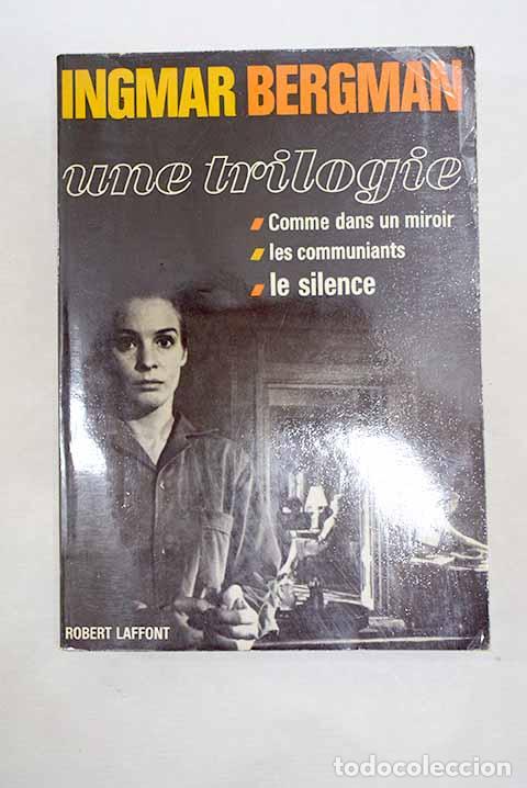 Libros: Une trilogie de films:: Comme dans un miroir ; Les communiants ; Le silence.- Bergman, Ingmar