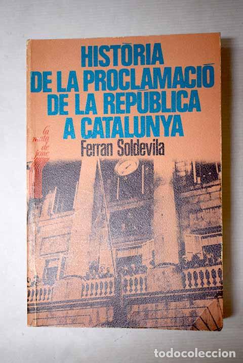 Libros: Historia de la proclamaci&oacute; de la Rep&uacute;blica a Catalunya.- Soldevila, Ferran