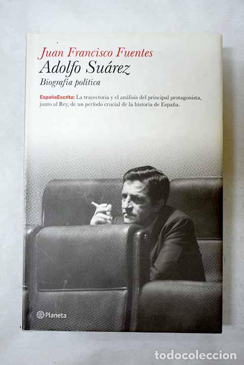 Libros: Adolfo Su&aacute;rez: biograf&iacute;a pol&iacute;tica.- Fuentes, Juan Francisco
