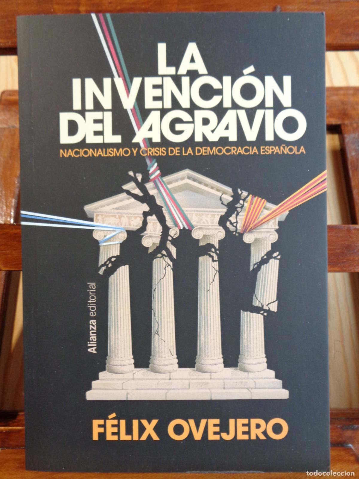 Livros em segunda m&atilde;o: LA INVENCI&Oacute;N DEL AGRAVIO. Nacionalismo y Crisis de la Democracia Espa&ntilde;ola. - F&Eacute;LIX OVEJERO