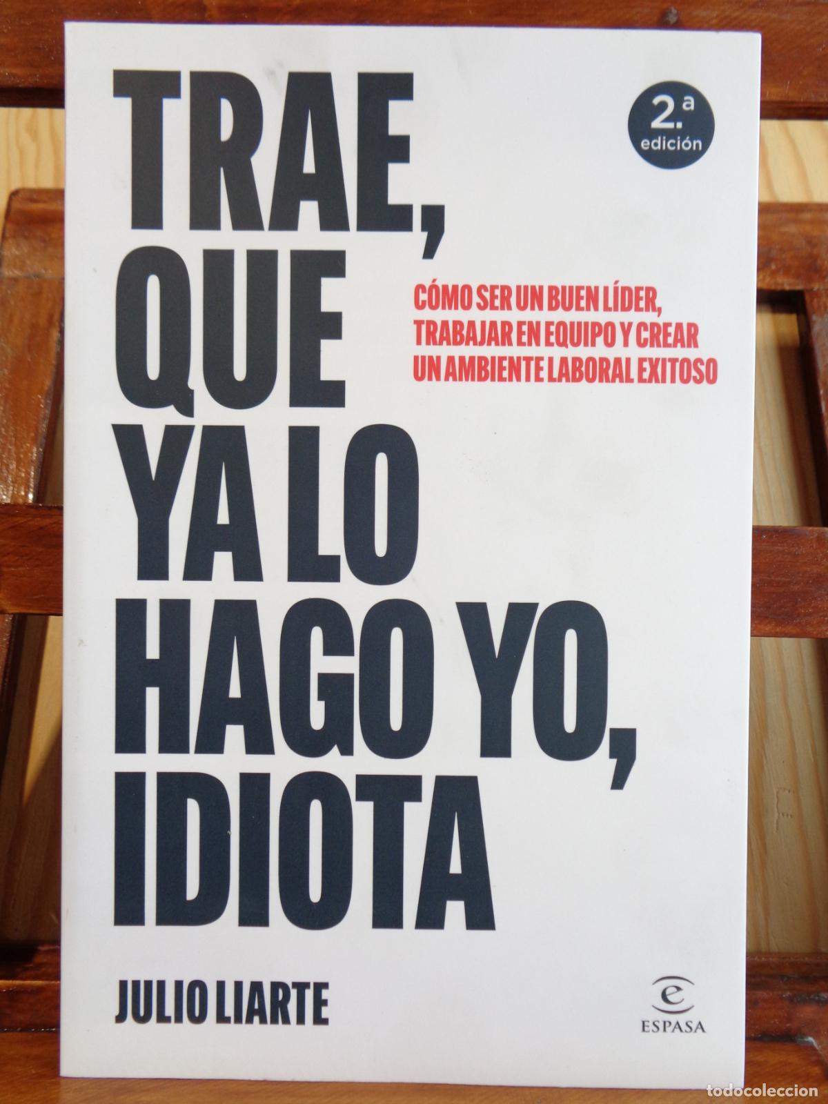 Livros em segunda m&atilde;o: TRAE, QUE YA LO HAGO YO, IDIOTA. C&oacute;mo ser un buen l&iacute;der, trabajar en equipo y crear un ambiente labo