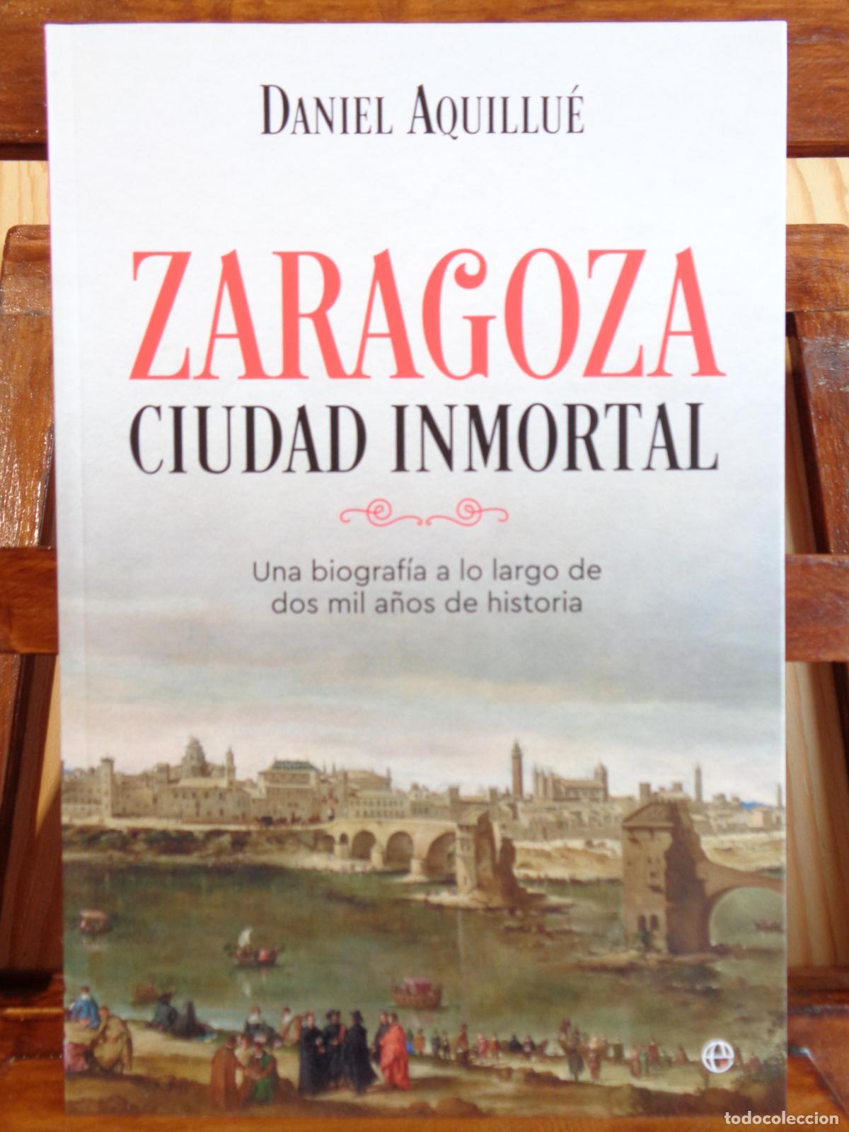 Livros em segunda m&atilde;o: ZARAGOZA. CIUDAD INMORTAL. Una biograf&iacute;a a lo largo de dos mil a&ntilde;os de historia. - DANIEL AQUILLU&Eacute;