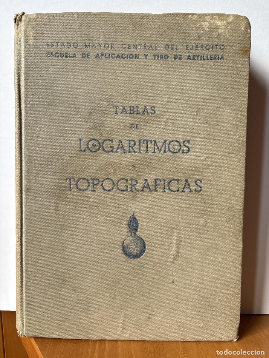 Libros: TABLAS DE LOGARITMOS Y TOPOGRAFICAS. ESCUELA DE APLICACION Y TIRO DE ARTILLERIA - tdk287
