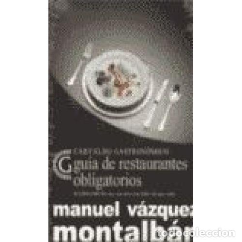 Libros: GU&Iacute;A DE RESTAURANTES OBLIGATORIOS - V&Aacute;ZQUEZ MONTALB&Aacute;N, MANUEL