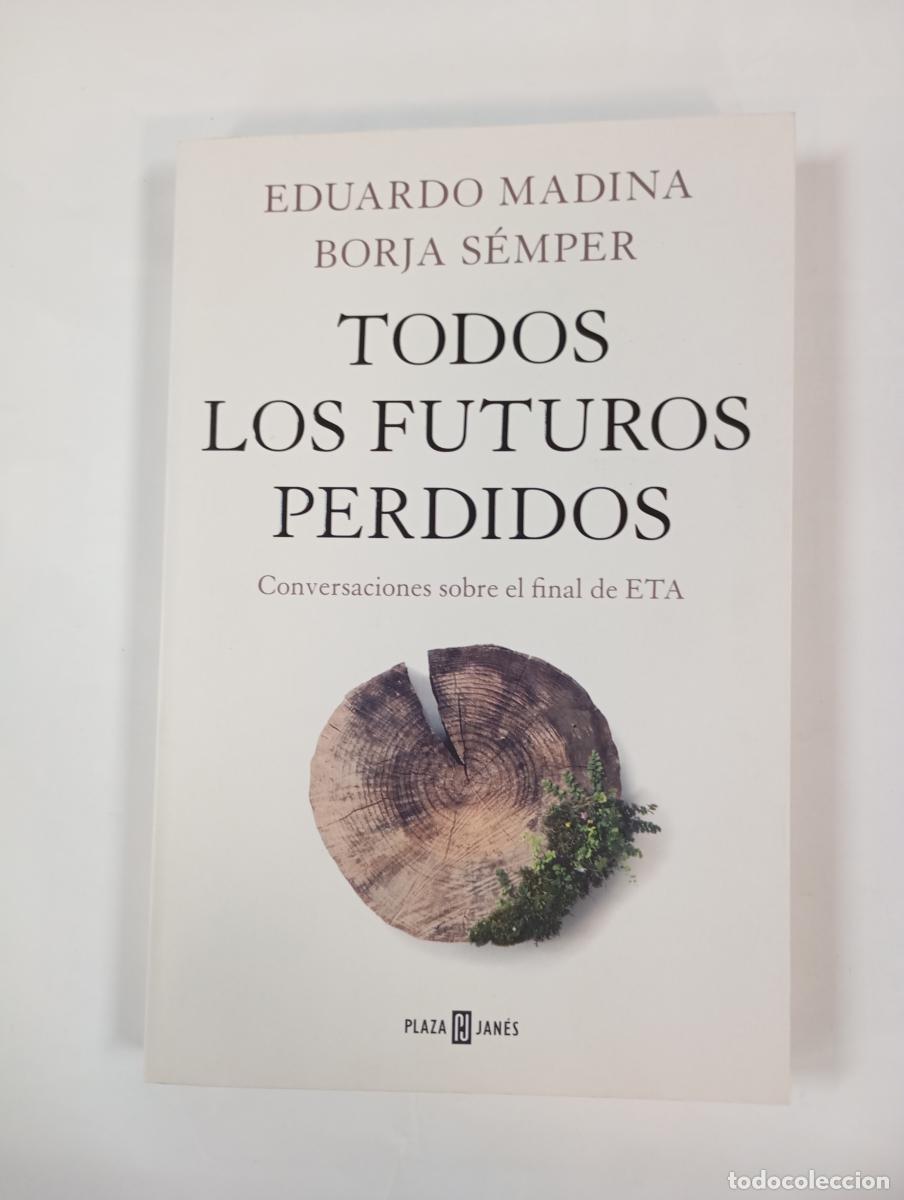 Livros em segunda m&atilde;o: Todos los futuros perdidos. Conversaciones sobre el final de ETA. - Borja S&eacute;mper. Eduardo Madina. TD