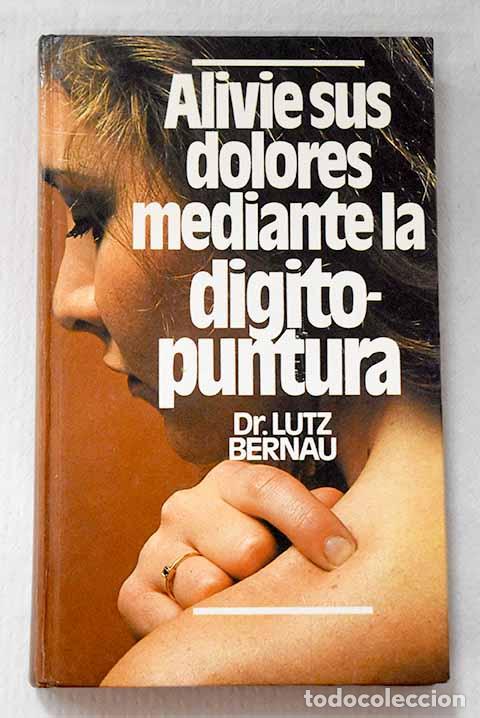Livres: Alivie sus dolores mediante la digitopuntura.- Bernau, Lutz