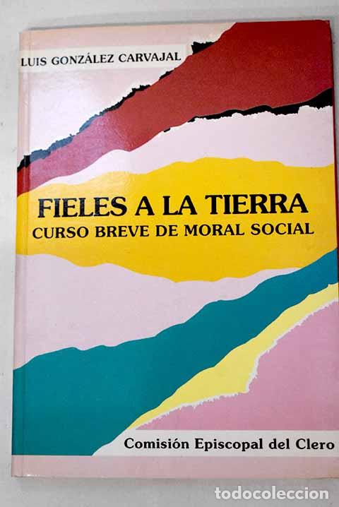 Libros: Fieles a la tierra: curso breve de moral social.- Gonz&aacute;lez-Carvajal Santab&aacute;rbara, Luis
