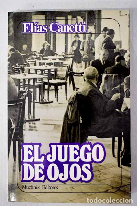 Libros: El juego de ojos: historia de mi vida, 1931-1937.- Canetti, Elias