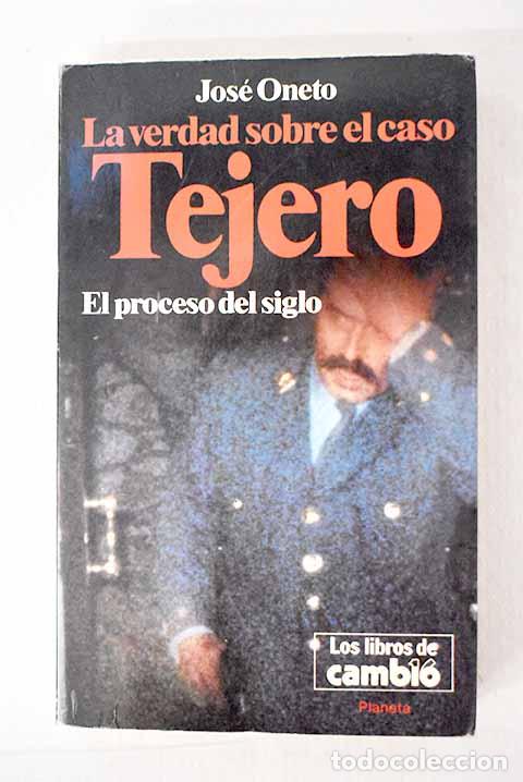 books: La verdad sobre el caso Tejero: el proceso del siglo.- Oneto, Jos&eacute;