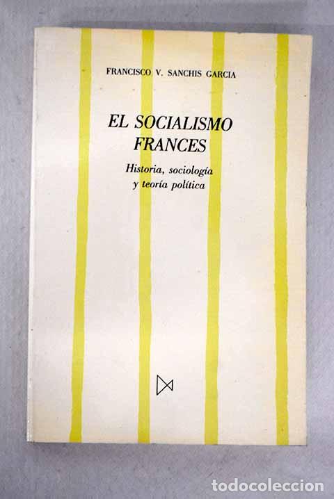 books: El socialismo franc&eacute;s: historia, sociolog&iacute;a y teor&iacute;a pol&iacute;tica.- Sanch&iacute;s Garc&iacute;a, Francisco V.