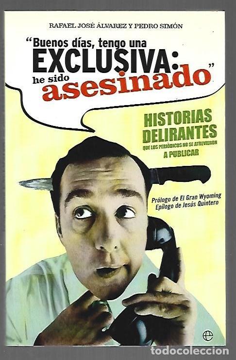 B&uuml;cher: BUENOS DIAS, TENGO UNA EXCLUSIVA: HE SIDO ASESINADO. HISTORIAS DELIRANTES QUE LOS PERIODICOS NO SE A