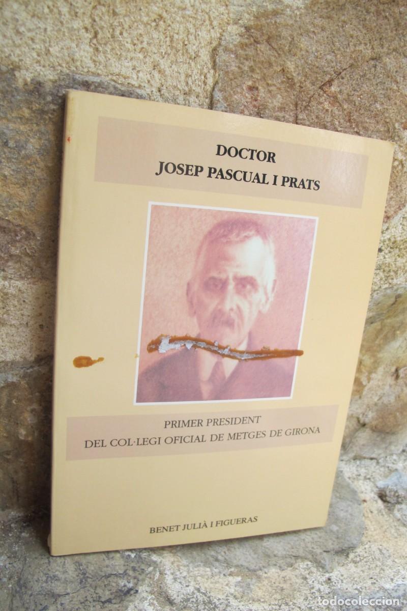 Libros: DOCTOR JOSEP PASCUAL I PRATS. PRIMER PRESIDENT DEL COL.LEGI OFICIAL DE METGES DE GIRONA. BENET JULIA