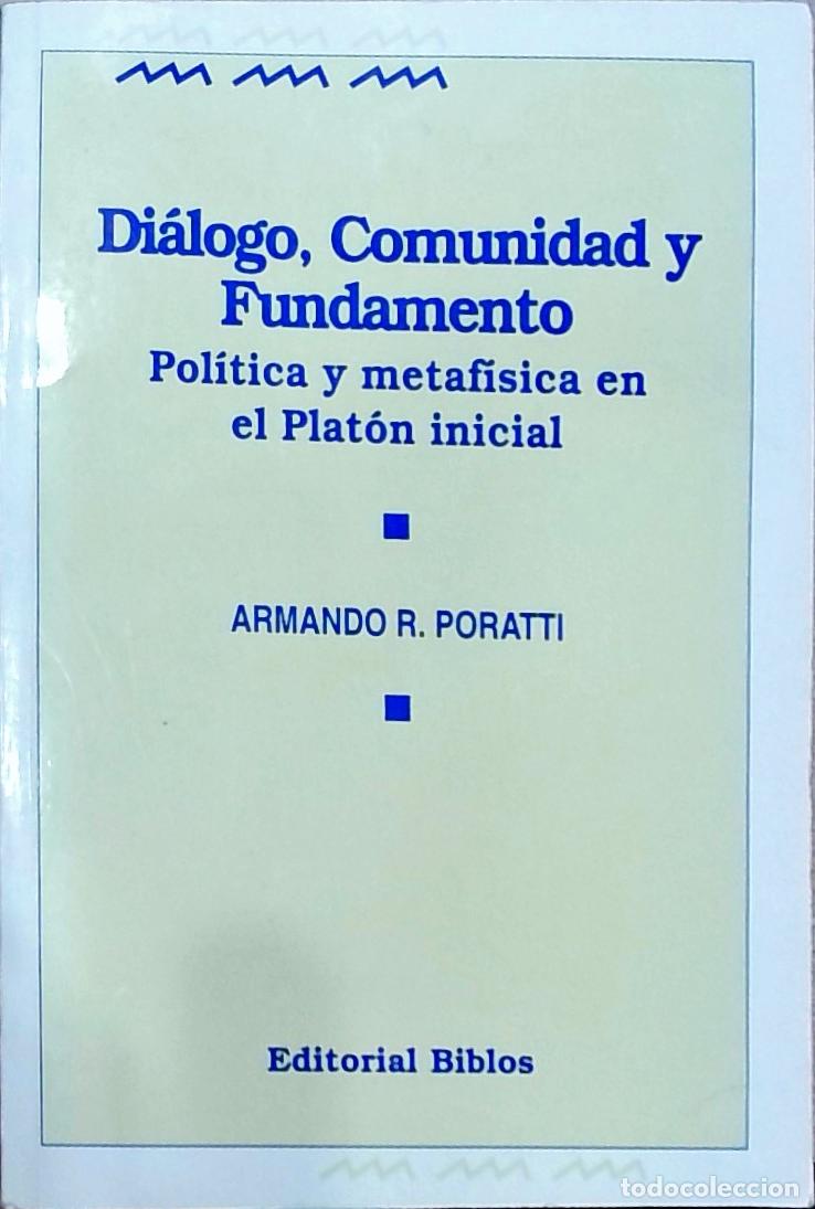 Libri di seconda mano: Di&aacute;logo, Comunidad y Fundamento. Pol&iacute;tica y metaf&iacute;sica en el Plat&oacute;n inicial - Armando R. Poratti: