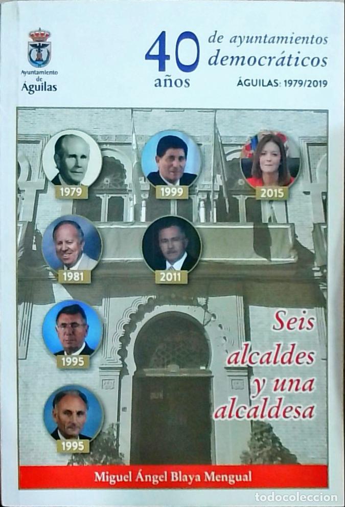 Libros: 40 a&ntilde;os de ayuntamientos democr&aacute;ticos (&Aacute;guilas: 1979/2019): Seis alcaldes y una alcaldesa - Blaya Me