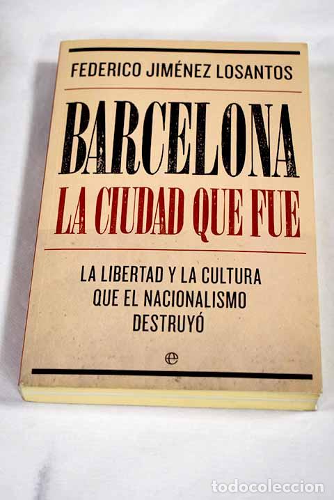 Livros em segunda m&atilde;o: Barcelona, la ciudad que fue: la libertad y la cultura que el nacionalismo destruy&oacute;