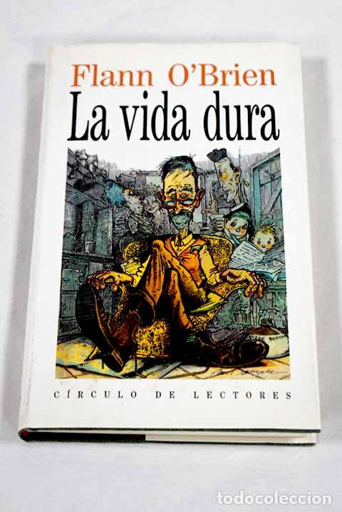 Libros: La vida dura: una ex&eacute;gesis de lo escu&aacute;lido.- O Brien, Flann