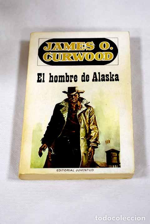 B&uuml;cher: El hombre de Alaska: Curwood, James Oliver.- Curwood, James Oliver