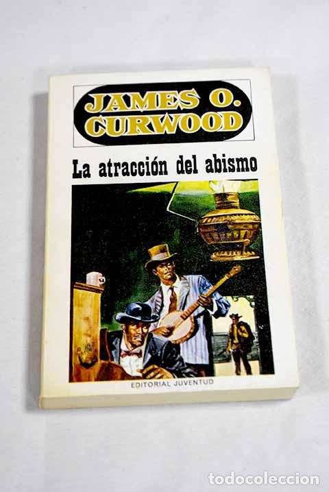 B&uuml;cher: La atracci&oacute;n del abismo.- Curwood, James Oliver