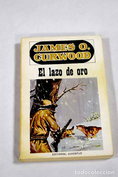 B&uuml;cher: El lazo de oro: Curwood, James Oliver.- Curwood, James Oliver