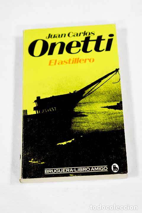 Libros: El astillero: Onetti, Juan Carlos.- Onetti, Juan Carlos