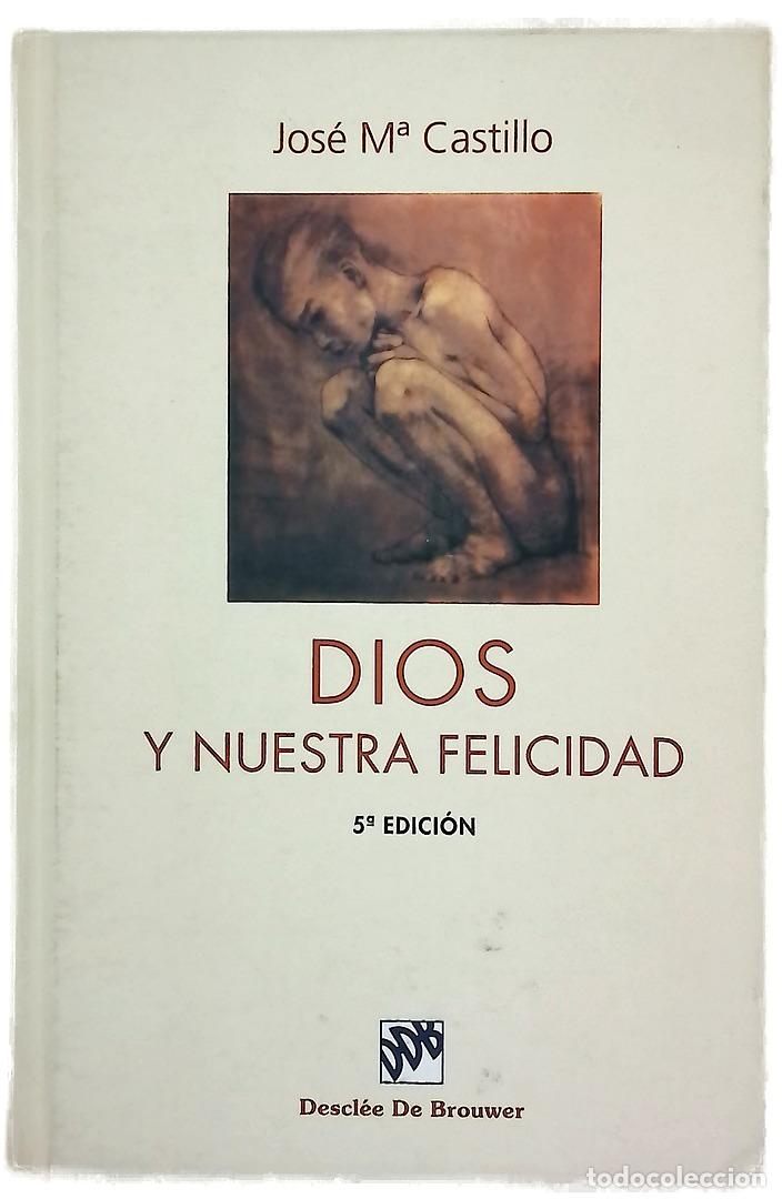 Libros: Dios y nuestra felicidad - Castillo, Jos&eacute; Mar&iacute;a
