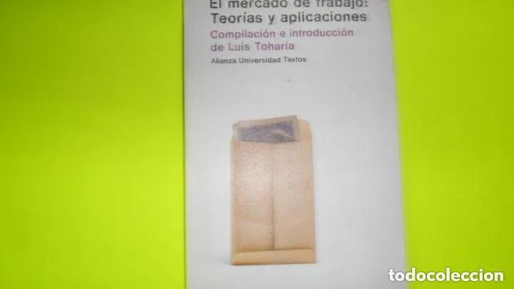 B&uuml;cher: Mercado de trabajo: teor&iacute;as y aplicaciones, Comp. Luis Toharia, ed. Alianza, tapa blanda - Luis Toha