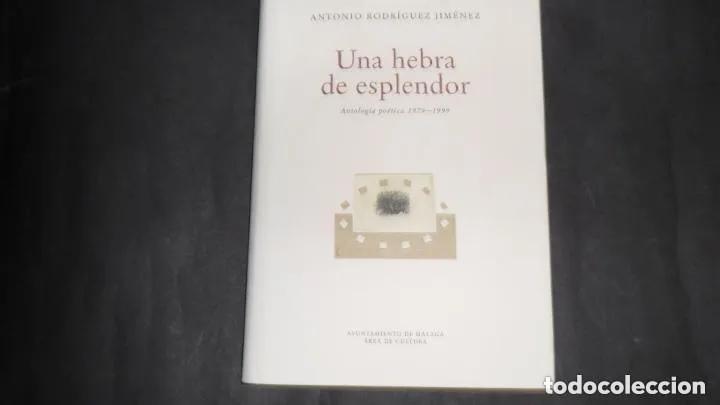 Libri di seconda mano: Una hebra de esplendor, Antolog&iacute;a 1979-1999, Antonio Rodr&iacute;guez Jim&eacute;nez, ed. Ayuntamiento de M&aacute;laga -