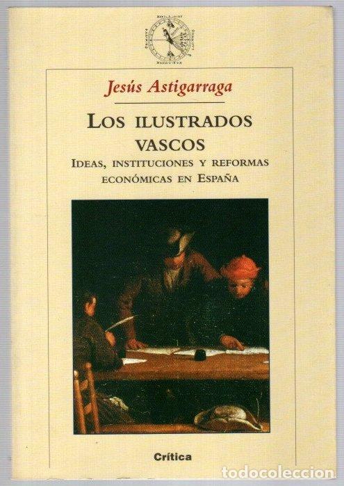 Libros: Los ilustrados vascos. Ideas, instituciones y reformas econ&oacute;micas en Espa&ntilde;a - Astigarraga, Jes&uacute;s