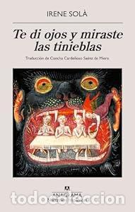 Libros: Te di ojos y miraste las tinieblas - Irene Sol&agrave; Saez