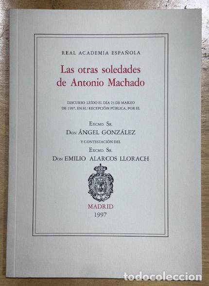 Livres: LAS OTRAS SOLEDADES DE ANTONIO MACHADO. Discurso. Contestaci&oacute;n de D. Emilio Alarcos Llorach - GONZAL
