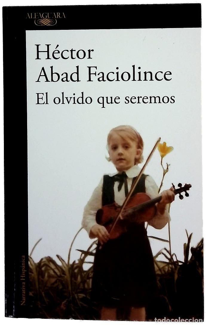 Libros: El olvido que seremos - Abad Faciolince, H&eacute;ctor