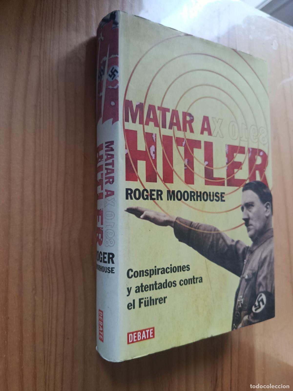 Libri di seconda mano: Matar a Hitler. Conspiraciones y atentados contra el F&uuml;hrer - Roger Moorhouse