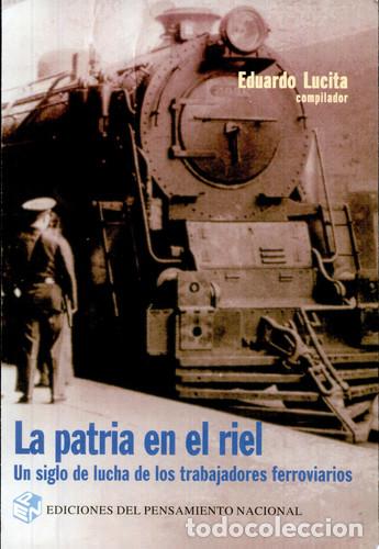 Livres: La patria en el riel un siglo de lucha de los trabajadores f - Eduardo Lucita