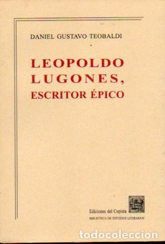 B&uuml;cher: La plenitud de la palabra: Leopoldo Lugones, escritor &eacute;pico - Daniel Gustavo Teobaldi