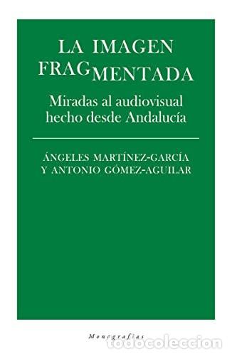 Livres: LA IMAGEN FRAGMENTADA - Mar&iacute;a &Aacute;ngeles Mart&iacute;nez Garc&iacute;a, Antonio G&oacute;mez-Aguilar