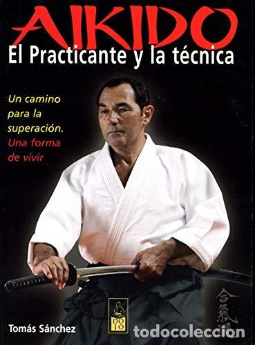 Libros: AIKIDO EL PRACTICANTE Y LA TECNICA - TOMAS SANCHEZ