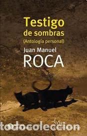 Libros: Testigo de sombras (antolog&iacute;a personal) - Juan Manuel Roca - Juan Manuel Roca